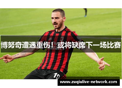 博努奇遭遇重伤！或将缺席下一场比赛