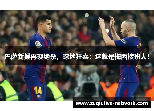 巴萨新援再现绝杀，球迷狂喜：这就是梅西接班人！