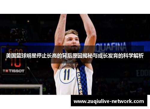 美国篮球明星停止长高的背后原因揭秘与成长发育的科学解析